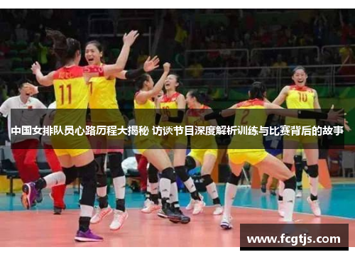 中国女排队员心路历程大揭秘 访谈节目深度解析训练与比赛背后的故事