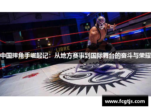 中国摔角手崛起记：从地方赛事到国际舞台的奋斗与荣耀